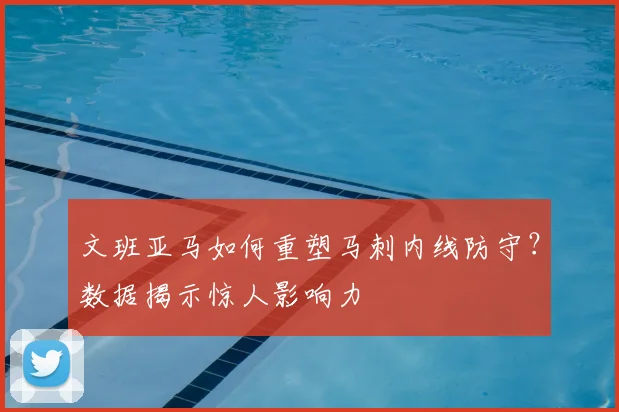 文班亚马如何重塑马刺内线防守？数据揭示惊人影响力