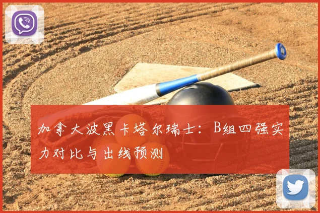 加拿大波黑卡塔尔瑞士：B组四强实力对比与出线预测